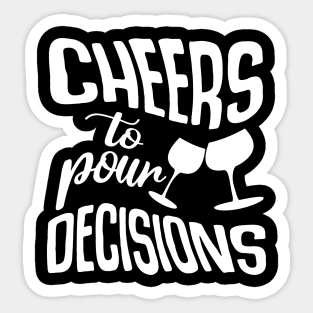 Cheers To Pour Decisions Sticker